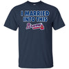 Atlanta Braves T Shirt I Married Into This T Shirts Hoodie