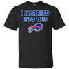 BUFFALO BILLS T Shirt I Married Into This T Shirts Hoodie