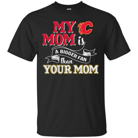 Calgary Flames T Shirts Hoodie My Mom Is A Bigger Fan Than Your Mom