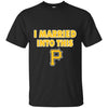 Pittsburgh Pirates T Shirt I Married Into This T Shirts Hoodie