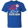 New York Yankees T Shirts Hoodie My Mom Is A Bigger Fan Than Your Mom