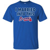 Atlanta Braves T Shirt I Married Into This T Shirts Hoodie