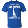 Delaware T Shirts Hoodie  Lets Just Go To