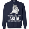 Akita T Shirts Hoodie  Of Course I Talk To