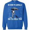 Animals T Shirts Hoodie  Be Kind To Animals Or I Will Kill You